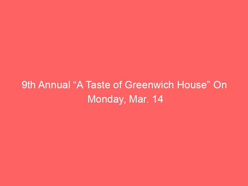 9th Annual “A Taste of Greenwich House” On Monday, Mar. 14
