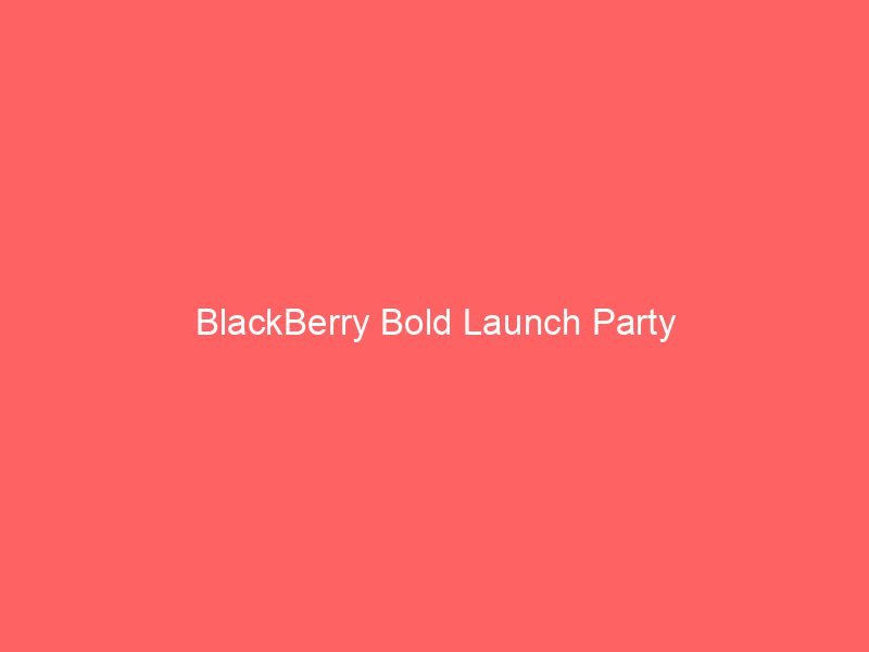 BlackBerry Bold Launch Party