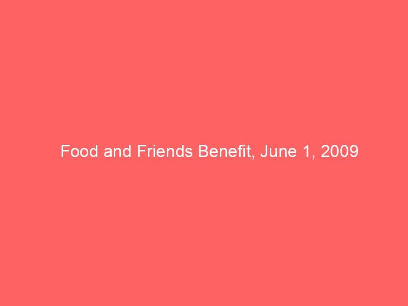 Food and Friends Benefit, June 1, 2009