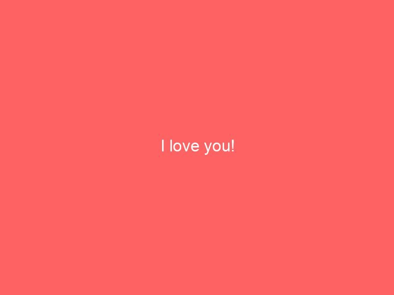 I love you!