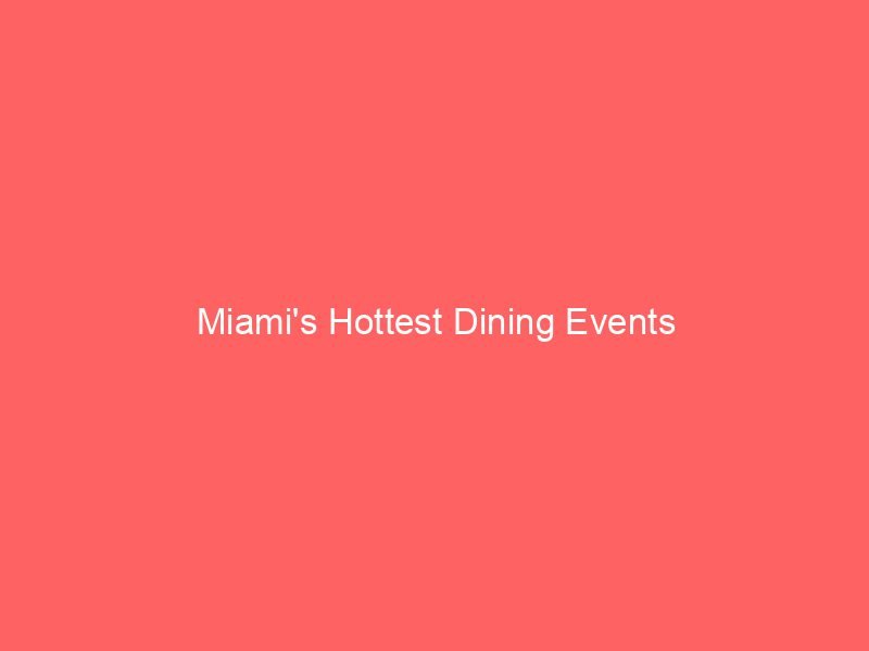 Miami's Hottest Dining Events